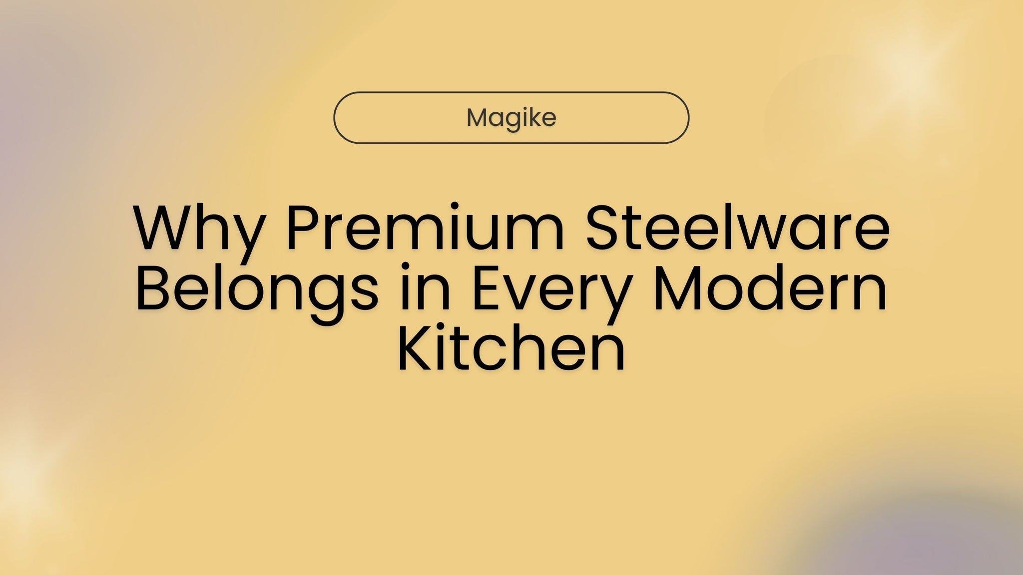 Why Premium Steelware Belongs in Every Modern Kitchen