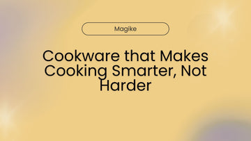 Cookware that Makes Cooking Smarter, Not Harder - Magike India